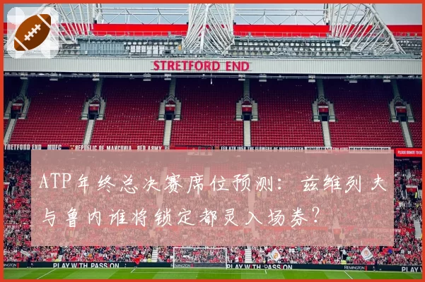 ATP年终总决赛席位预测：兹维列夫与鲁内谁将锁定都灵入场券？