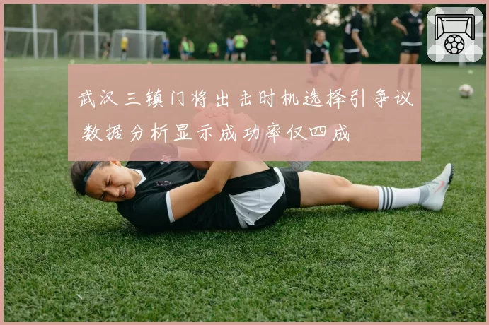 武汉三镇门将出击时机选择引争议 数据分析显示成功率仅四成