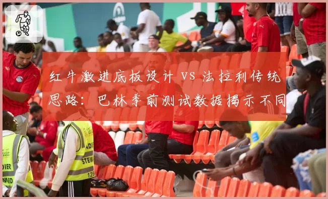 红牛激进底板设计 vs 法拉利传统思路：巴林季前测试数据揭示不同哲学